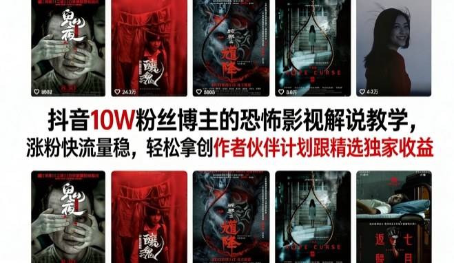 抖音10W粉丝博主的恐怖影视解说教学，涨粉快流量稳，轻松拿创作者伙伴计划跟精选独家收益-梦清研习社