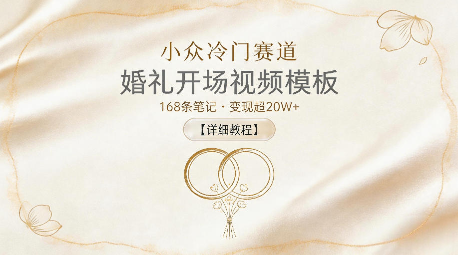 小众冷门赛道，婚礼开场视频模板，168条笔记，变现超20W+【详细教程】-梦清研习社