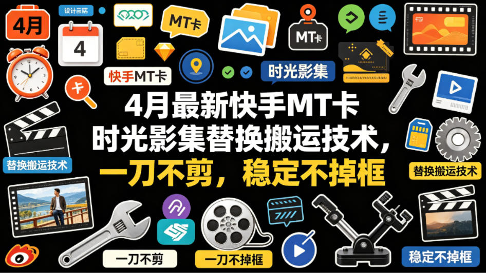 4月最新快手MT卡时光影集替换搬运技术，一刀不剪，稳定不掉框-梦清研习社