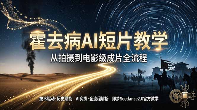 《霍去病》AI短片教学：即梦AI Seedance2.0实操，从拍摄到电影级成片全流程-梦清研习社