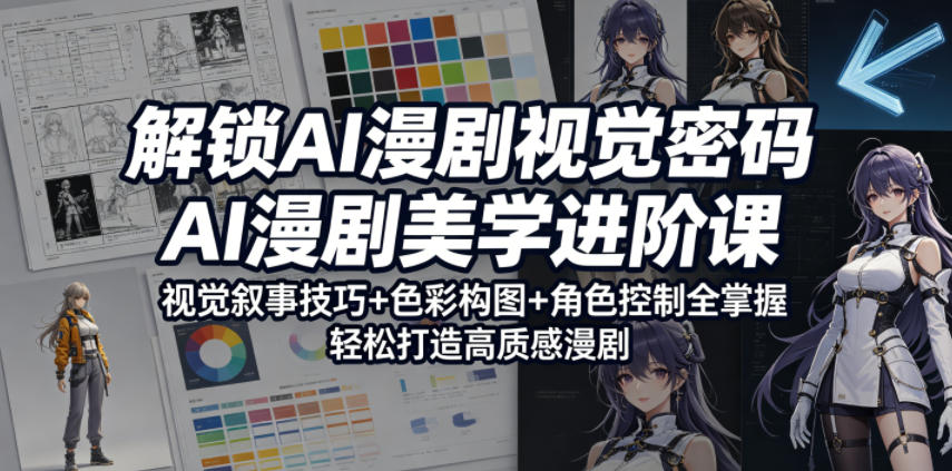 解锁AI漫剧视觉密码，AI漫剧美学进阶课，视觉叙事技巧+色彩构图+角色控制全掌握，轻松打造高质感漫剧-梦清研习社