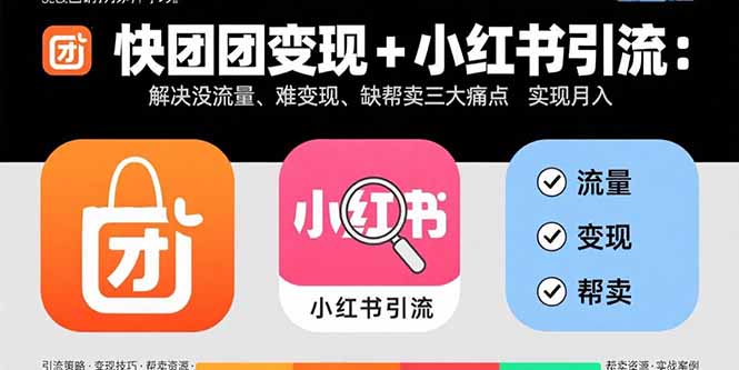 快团团变现+小红书引流:解决没流量、难变现、缺帮卖三大痛点 实现月入3w+-梦清研习社