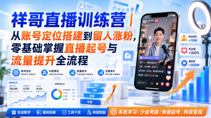 祥哥直播训练营|从账号定位搭建到留人涨粉,零基础掌握直播起号与流量提升全流程-梦清研习社