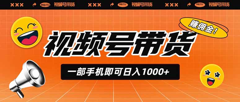 视频号带货，一部手机即可日入1000+，无人直播玩法轻松躺赚带货佣金-梦清研习社