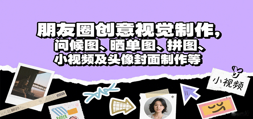朋友圈创意视觉制作,问候图、晒单图、拼图、小视频及头像封面制作等-梦清研习社