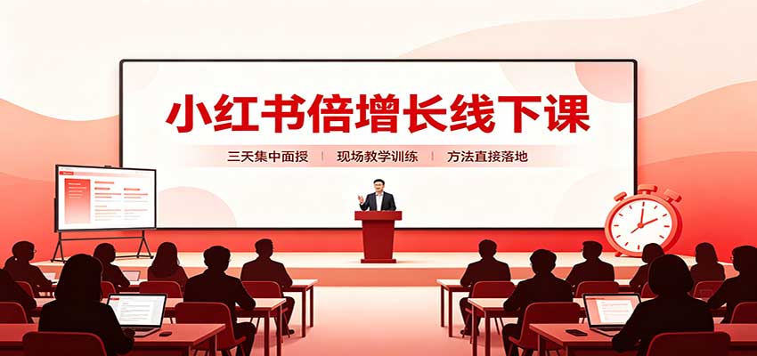 小红书倍增长线下课：三天集中面授，拆解选品、素材制作与起号全链路-梦清研习社