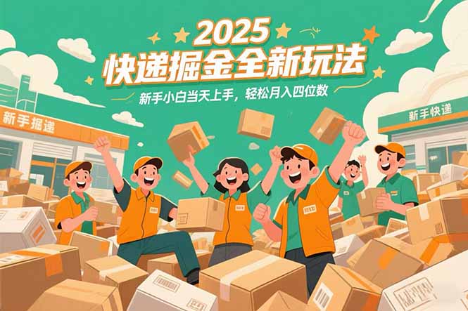 2025快递掘金全新玩法，新手小白当天上手，轻松月入四位数！-梦清研习社