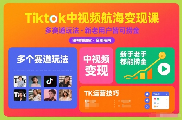 Tiktok中视频航海变现课，多个赛道玩法，新手老手都能在TK中视频捞金-梦清研习社