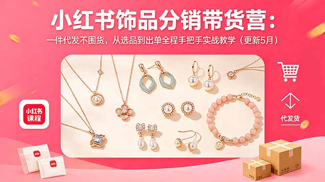 小红书饰品分销带货营：一件代发不囤货，从选品到出单全程手把手实战教学(更新5月-梦清研习社