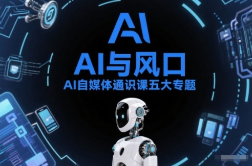 AI自媒体通识课五大专题，AI基础操作篇+AI生活娱乐篇+AI职场提效篇+AI自媒体实操篇+账号创作工具篇-梦清研习社
