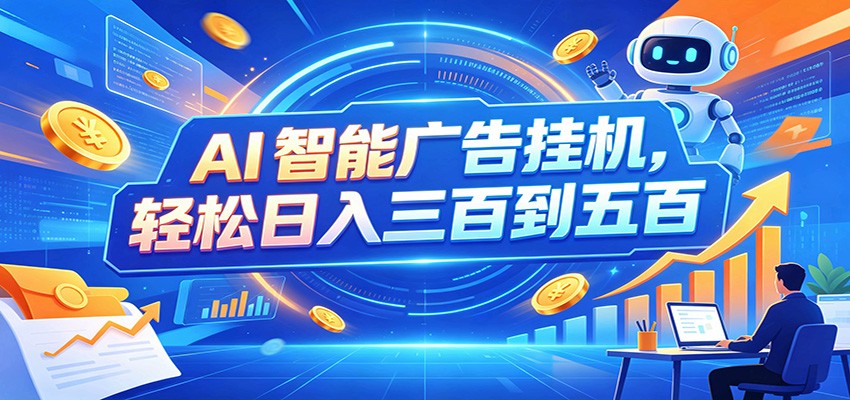 AI智能广告挂机，24小时自动跑，日入300-500，新手零门槛-梦清研习社