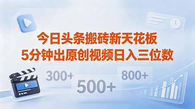 今日头条搬砖新天花板 仅需复制粘贴5分钟出原创视频 发多平台日入三位数-梦清研习社