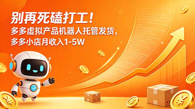 别再死磕打工！多多虚拟产品机器人托管发货，多多小店月收入1-5W-梦清研习社