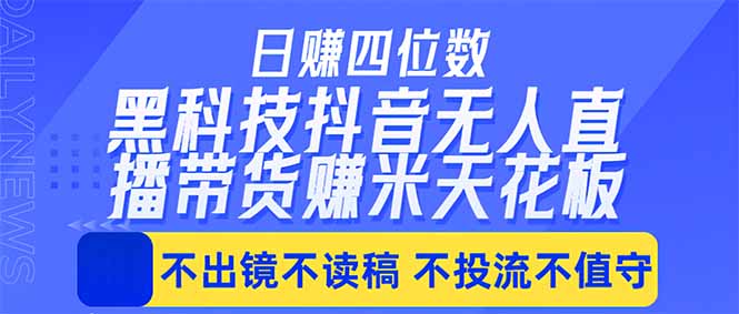 日入四位数！！最新黑科技抖音无人直播带货赚钱天花板，不出镜，不读稿，不投流，不值守，手...-梦清研习社