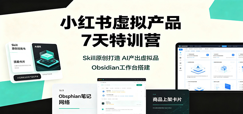 小红书虚拟产品7天特训营：Skill原创打造，AI产出虚拟品，Obsidian工作台搭建-梦清研习社