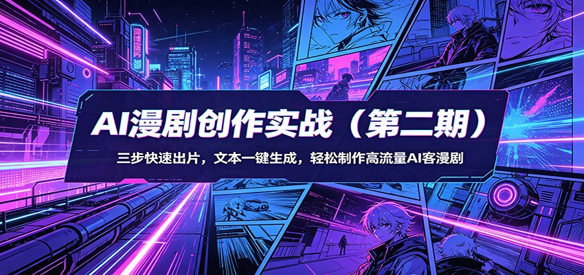 AI漫剧创作实战(第二期)：三步快速出片，文本一键生成，轻松制作高流量AI客漫剧-梦清研习社