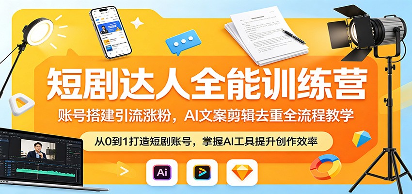 短剧达人全能训练营：账号搭建引流涨粉，AI 文案剪辑去重全流程教学-梦清研习社