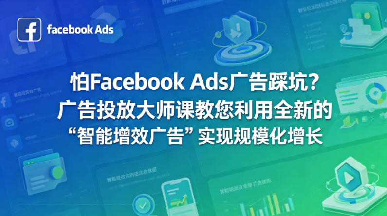 怕Facebook Ads广告踩坑？广告投放大师课教您利用全新的“智能增效广告”实现规模化增长【原创双语字幕】-梦清研习社