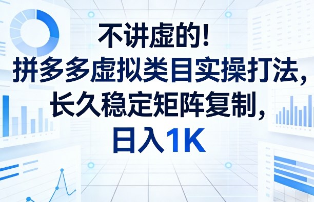 不讲虚的！拼多多虚拟类目实操打法，长久稳定矩阵复制，日入1K【揭秘】-梦清研习社