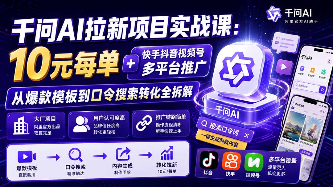 千问AI拉新项目实战课-更新8月：10元每单+快手抖音视频号多平台推广，从爆款模板到口令搜索转化全拆解-梦清研习社