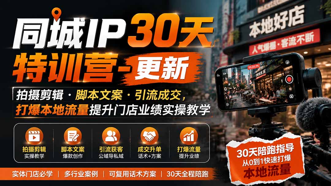 同城IP30天特训营-更新｜拍摄剪辑+脚本文案+引流成交，打爆本地流量提升门店业绩实操教学-梦清研习社