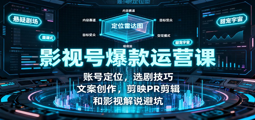 影视号爆款运营课:账号定位,选剧技巧,文案创作,剪映PR剪辑和影视解说避坑-梦清研习社