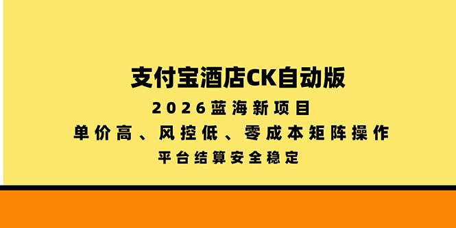 支付宝酒店ck自动版，2026蓝海新项目，单价高，风控低，零成本矩阵操作，平台结算安全稳定-梦清研习社
