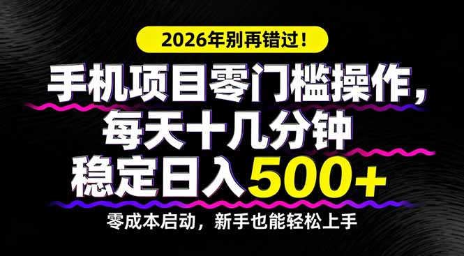 2026年别再错过！手机项目零门槛操作，每天十几分钟稳定日入500+-梦清研习社