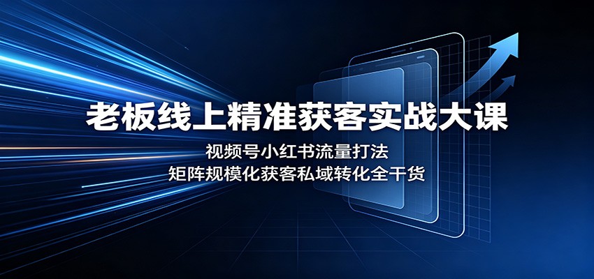 老板线上精准获客实战大课：视频号小红书流量打法，矩阵规模化获客私域转化全干货-梦清研习社