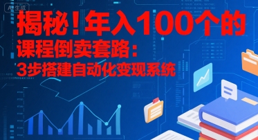 揭秘！年入100个的课程倒卖套路：3 步搭建自动化变现系统-梦清研习社