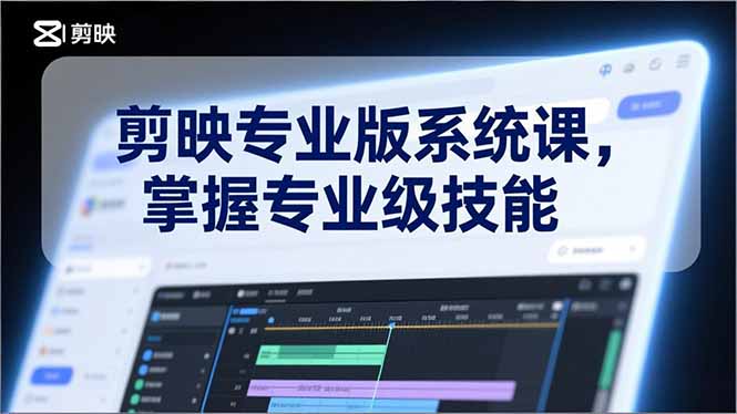 剪映专业版系统课，基础操作、高级技巧、电影调色、特效制作、AI应用/等等，掌握专业级技能-梦清研习社