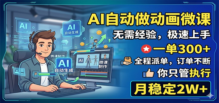 AI自动做动画微课，一单300+，全程派单，你只管执行，月稳定2W+-梦清研习社