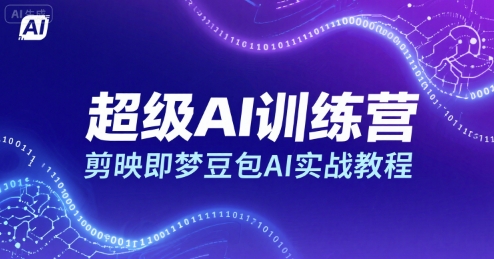 超级AI训练营,剪映即梦豆包AI实战教程-梦清研习社