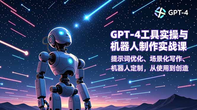 GPT-4工具实操与机器人制作实战课:提示词优化、场景化写作、机器人定制,从使用到创造-梦清研习社