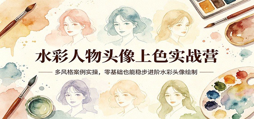 水彩人物头像上色实战营:多风格案例实操,零基础也能稳步进阶水彩头像绘制-梦清研习社
