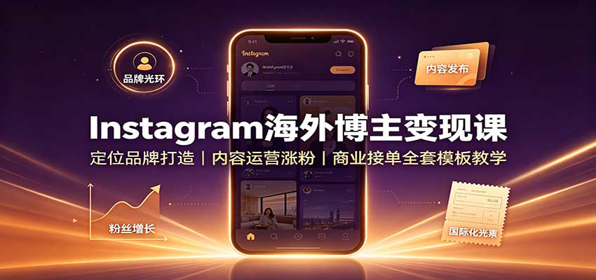 Instagram海外博主变现课：定位品牌打造，内容运营涨粉，商业接单全套模板教学-梦清研习社
