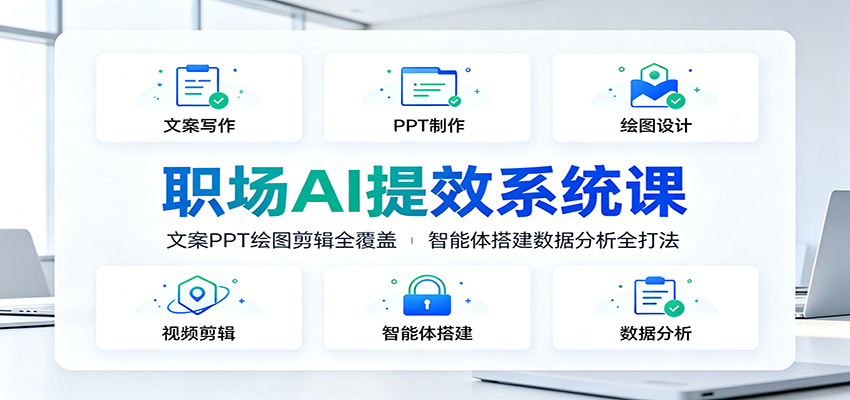 职场AI提效系统课：文案PPT绘图剪辑全覆盖，智能体搭建数据分析全打法-梦清研习社