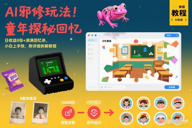 AI邪修玩法，童年探秘回忆，日收益8张+满满回忆杀，小白上手快，附详细拆解教程-梦清研习社