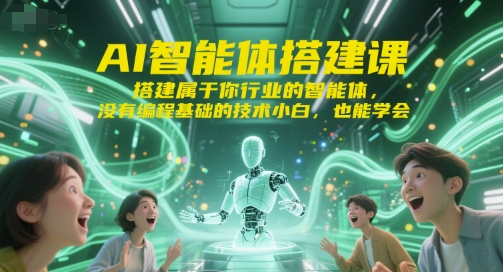 AI智能体搭建课,搭建属于你行业的智能体,没有编程基础的技术小白,也能学会-梦清研习社