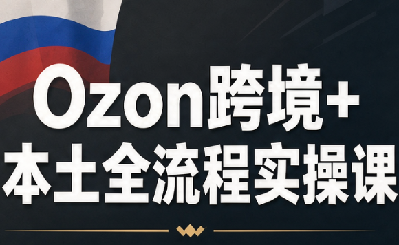 Ozon跨境+本土全流程实操课-梦清研习社