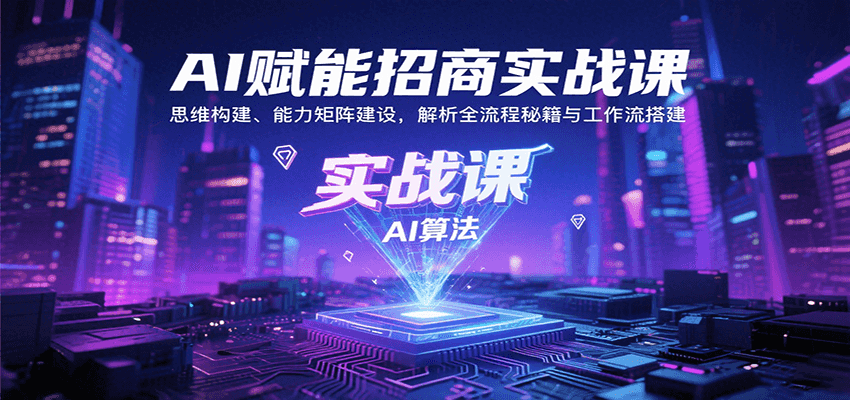 AI赋能招商实战课：思维构建、能力矩阵建设，解析全流程秘籍与工作流搭建-梦清研习社