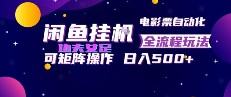 闲鱼挂G卖电影票自动全流程玩法，可矩阵操作，轻松日入500+【揭秘】-梦清研习社