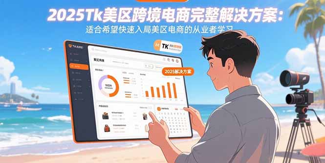 2025Tk美区跨境电商完整解决方案:适合希望快速入局美区电商的从业者学习-梦清研习社