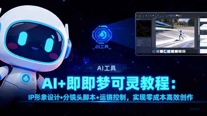 AI+即梦可灵教程：IP形象设计+分镜头脚本+运镜控制，实现零成本高效创作-梦清研习社