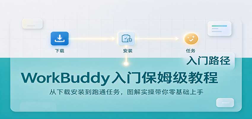 WorkBuddy入门保姆级教程：从下载安装到跑通任务，图解实操带你零基础上手-梦清研习社