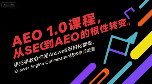 AEO 1.0 课程，从SEO到AE0的基命性转变，手把手教会你用AnswerEngineOptimization技术抢回流量(更新)-梦清研习社