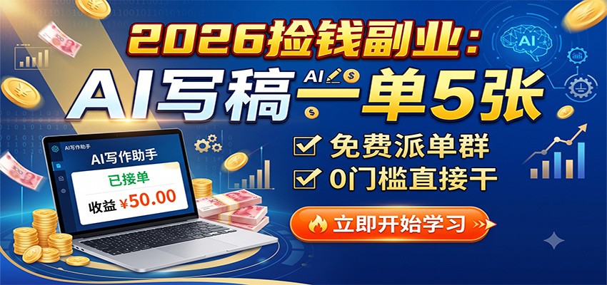 2026捡钱副业：AI写稿一单5张，免费派单群，0门槛直接干-梦清研习社