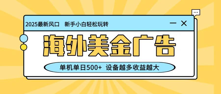 最新蓝海项目，海外美金广告，单机单日500+，可矩阵放大，设备越多收益越大-梦清研习社