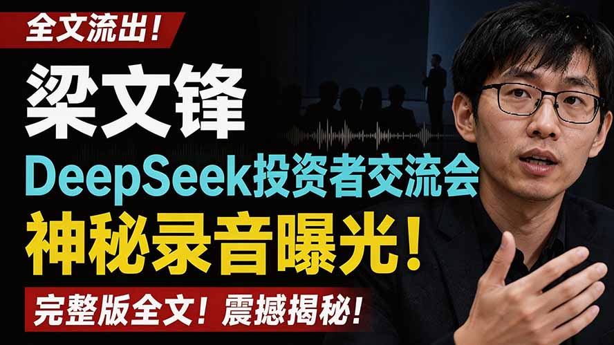 全文流出梁文锋DeepSeek投资者交流会神秘录音曝光，感兴趣的抓紧看-梦清研习社