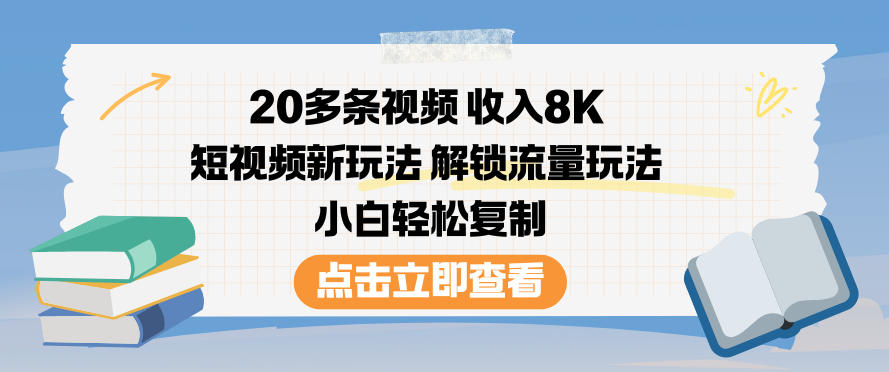 20多条视频收入8K，短视频新玩法，解锁流量玩法，小白轻松复制-梦清研习社